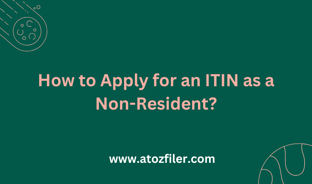 How to Apply for an ITIN as a Non-Resident?