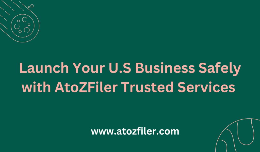 Launch Your U.S. Business Safely with AtoZFiler Trusted Services